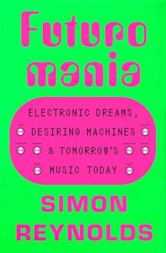 Cover of Futuromania: Electronic Dreams, Desiring Machines, and Tomorrow's Music Today
