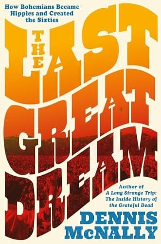Cover of The Last Great Dream: How Bohemians Became Hippies and Created the Sixties