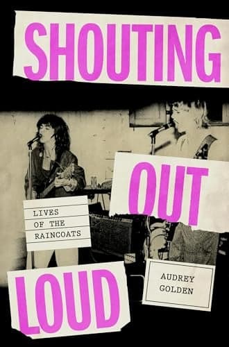 Cover of Shouting Out Loud: Lives of the Raincoats
