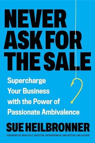 Cover of Never Ask for the Sale: Supercharge Your Business With the Power of Passionate Ambivalence