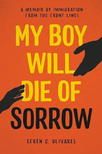 Cover of My Boy Will Die of Sorrow: A Memoir of Immigration From the Front Lines
