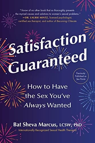 Cover of Satisfaction Guaranteed: How to Have the Sex You’ve Always Wanted