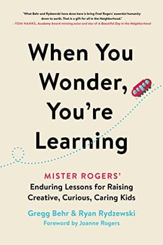 Cover of When You Wonder, You're Learning: Mister Rogers' Enduring Lessons for Raising Creative, Curious, Caring Kids