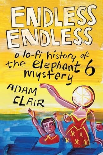 Cover of Endless Endless: A Lo-Fi History of the Elephant 6 Mystery