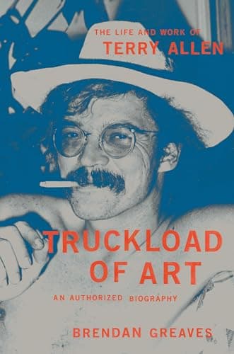 Cover of Truckload of Art: The Life and Work of Terry Allen: An Authorized Biography