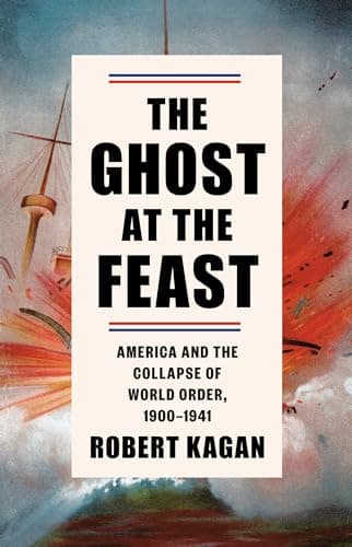 Cover of The Ghost at the Feast: America and the Collapse of World Order, 1900-1941 (Dangerous Nation Trilogy)