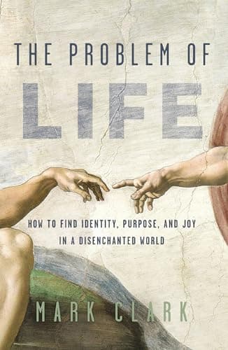 Cover of The Problem of Life: How to Find Identity, Purpose, and Joy in a Disenchanted World