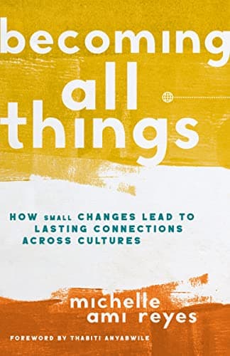 Cover of Becoming All Things: How Small Changes Lead To Lasting Connections Across Cultures