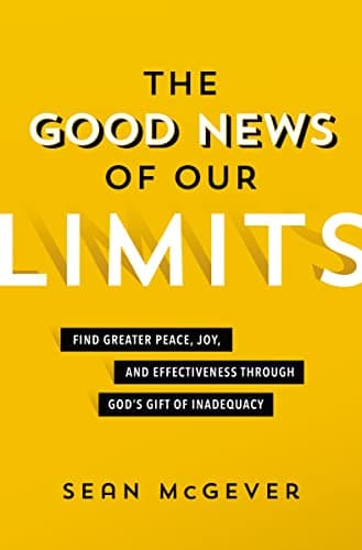 Cover of The Good News of Our Limits: Find Greater Peace, Joy, and Effectiveness Through God’s Gift of Inadequacy