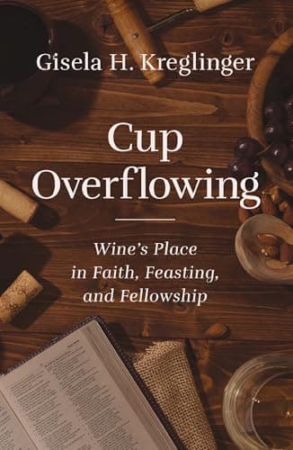 Cover of Cup Overflowing: Wine’s Place in Faith, Feasting, and Fellowship