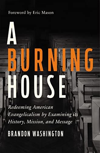 Cover of A Burning House: Redeeming American Evangelicalism by Examining Its History, Mission, and Message