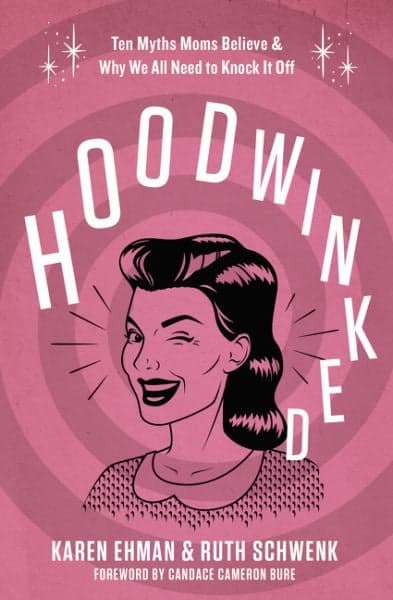 Cover of Hoodwinked: Ten Myths Moms Believe and Why We All Need To Knock It Off