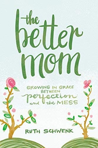 Cover of The Better Mom:  Growing in Grace Between Perfection and the Mess