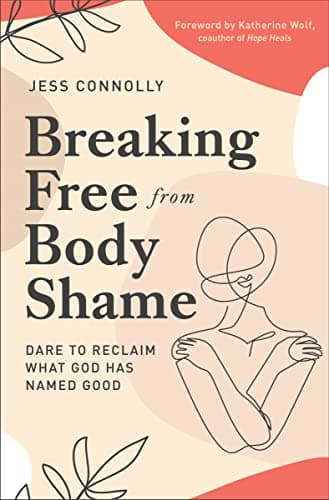 Cover of Breaking Free from Body Shame: Dare to Reclaim What God Has Named Good