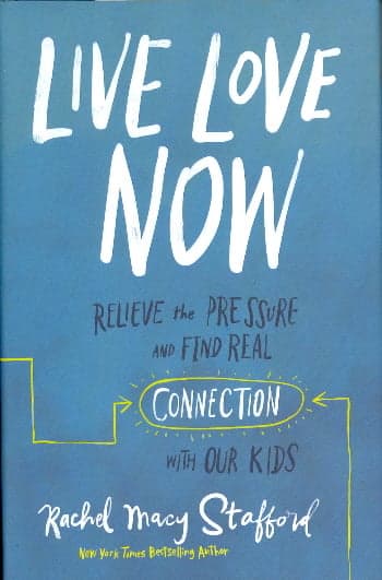 Cover of Live Love Now: Relieve the Pressure and Find Real Connection with Our Kids