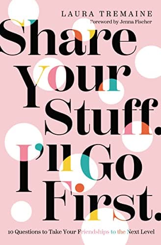Cover of Share Your Stuff. I'll Go First: 10 Questions to Take Your Friendships to the Next Level
