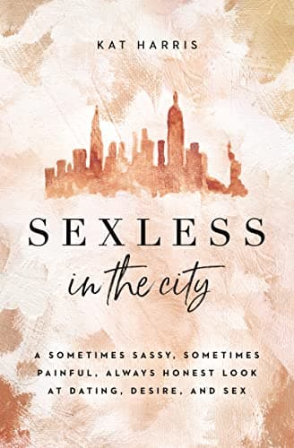 Cover of Sexless in the City: A Sometimes Sassy, Sometimes Painful, Always Honest Look at Dating, Desire, and Sex