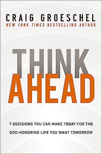 Cover of Think Ahead: 7 Decisions You Can Make Today for the God-Honoring Life You Want Tomorrow