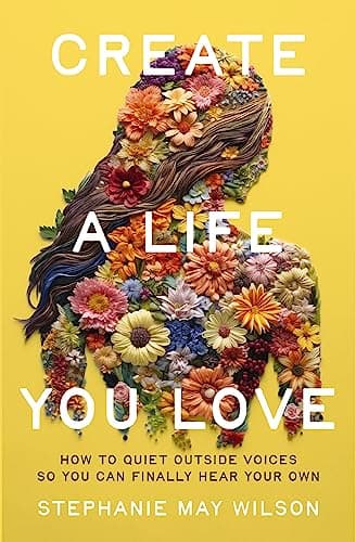 Cover of Create a Life You Love: How to Quiet Outside Voices So You Can Finally Hear Your Own