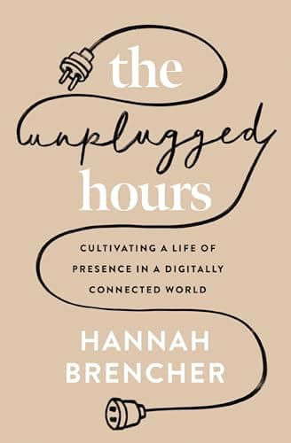 Cover of The Unplugged Hours: Cultivating a Life of Presence in a Digitally Connected World