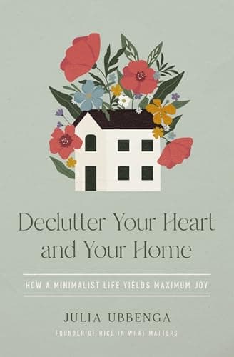 Cover of Declutter Your Heart and Your Home: How a Minimalist Life Yields Maximum Joy