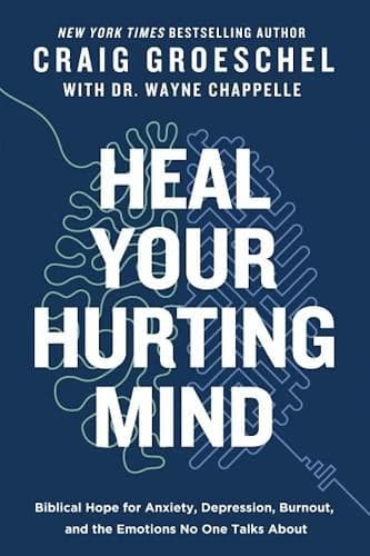 Cover of Heal Your Hurting Mind: Biblical Hope for Anxiety, Depression, Burnout and the Emotions No One Talks About