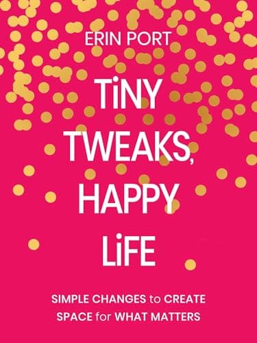 Cover of Tiny Tweaks, Happy Life: Simple Changes to Create Space for What Matters