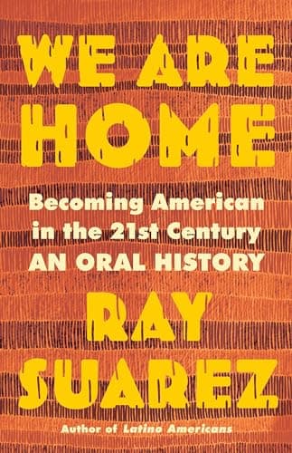 Cover of We Are Home: Becoming American in the 21st Century—an Oral History