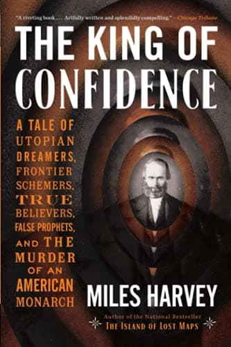 Cover of The King of Confidence: A Tale of Utopian Dreamers, Frontier Schemers, True Believers, False Prophets, and the Murder of an American Monarch