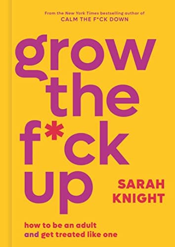 Cover of Grow the F*ck Up: How to Be an Adult and Get Treated Like One