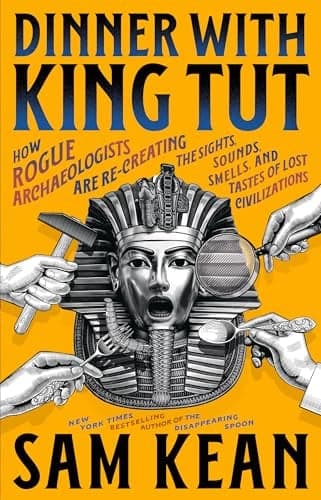Cover of Dinner With King Tut: How Rogue Archaeologists Are Re-Creating the Sights, Sounds, Smells, and Tastes of Lost Civilizations