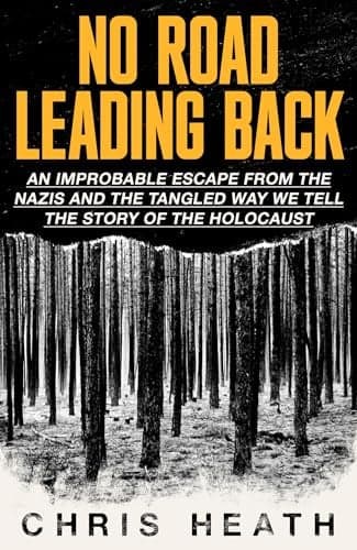 Cover of No Road Leading Back: An Improbable Escape From the Nazis – And the Tangled Way We Tell the Story of the Holocaust