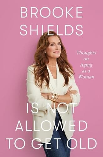Cover of Brooke Shields Is Not Allowed to get Old: Thoughts on Ageing as a Woman