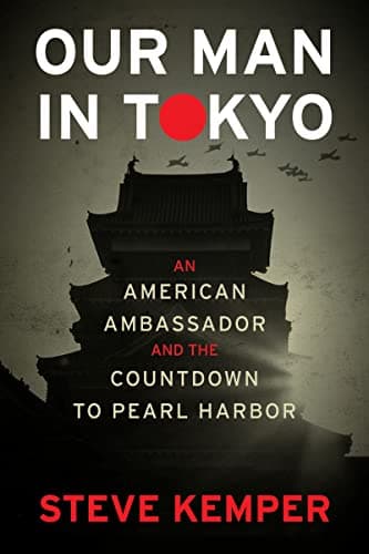 Cover of Our Man In Tokyo: An American Ambassador and the Countdown to Pearl Harbor