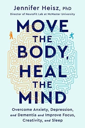 Cover of Move the Body, Heal the Mind: Overcome Anxiety, Depression, and Dementia and Improve Focus, Creativity, and Sleep
