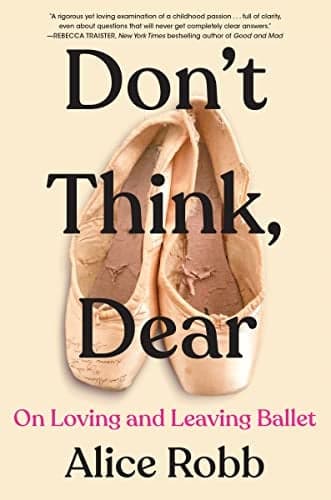 Cover of Don't Think, Dear: On Loving and Leaving Ballet