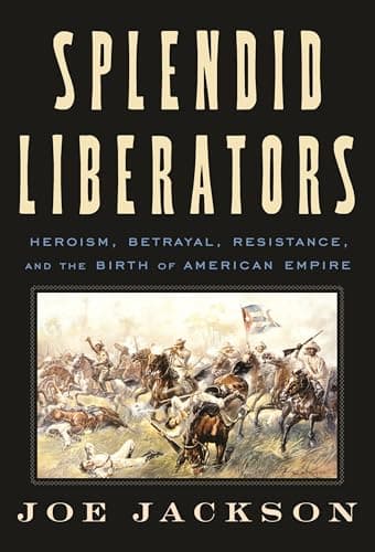 Cover of Splendid Liberators: Heroism, Betrayal, Resistance, and the Birth of American Empire