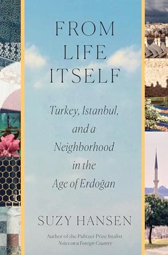 Cover of From Life Itself: Turkey, Istanbul, and a Neighborhood in the Age of Erdogan