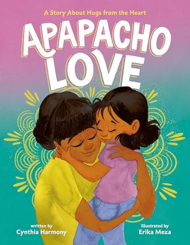 Cover of Apapacho Love: A Story About Hugs  From the Heart