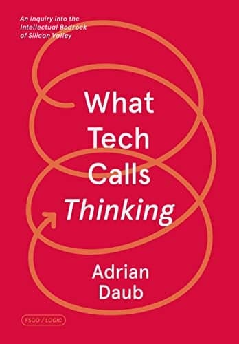 Cover of What Tech Calls Thinking: An Inquiry into the Intellectual Bedrock of Silicon Valley