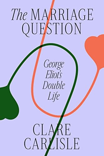 Cover of The Marriage Question: George Eliot's Double Life