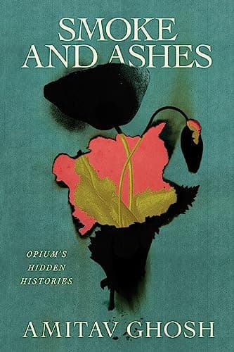 Cover of Smoke and Ashes: Opium's Hidden Histories