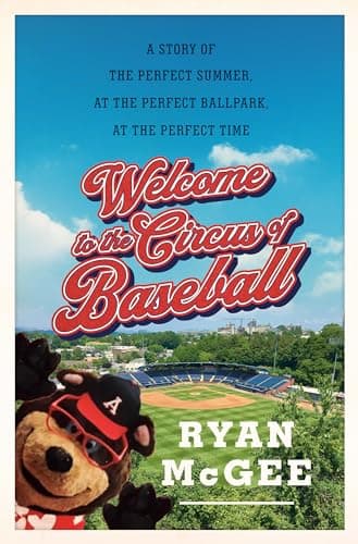 Cover of Welcome to the Circus of Baseball: A Story of the Perfect Summer at the Perfect Ballpark at the Perfect Time