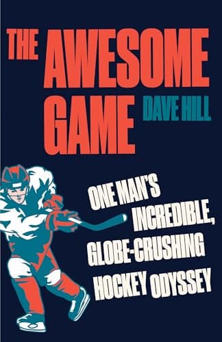 Cover of The Awesome Game: One Man's Incredible, Globe-Crushing Hockey Odyssey
