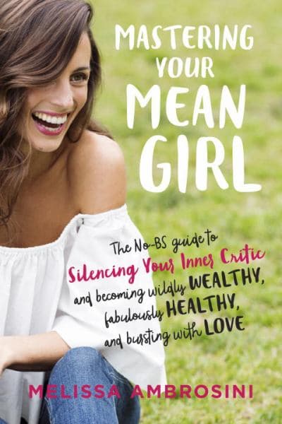 Cover of Mastering Your Mean Girl: The No-BS Guide to Silencing Your Inner Critic and Becoming Wildly Wealthy, Fabulously Healthy, and Bursting with Love