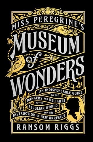 Cover of Miss Peregrine's Museum of Wonders: An Indispensable Guide to the Dangers and Delights of the Peculiar World for the Instruction of New Arrivals