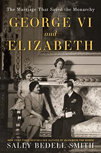 Cover of George VI and Elizabeth: The Marriage That Saved the Monarchy
