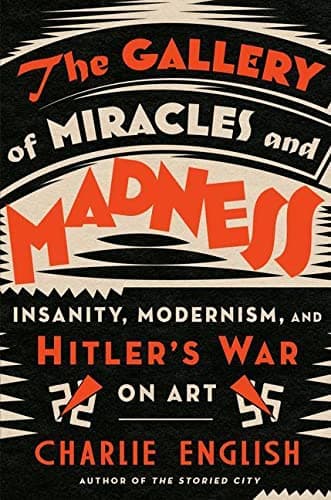 Cover of The Gallery of Miracles and Madness: Insanity, Modernism, and Hitler's War on Art