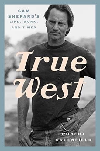 Cover of True West: Sam Shepard's Life, Work, and Times