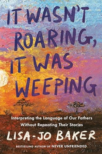 Cover of It Wasn't Roaring, It Was Weeping: Interpreting the Language of Our Fathers Without Repeating Their Stories